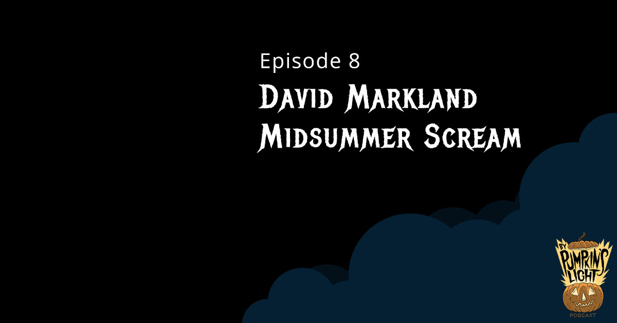 Episode 8 - David Markland (Midsummer Scream)