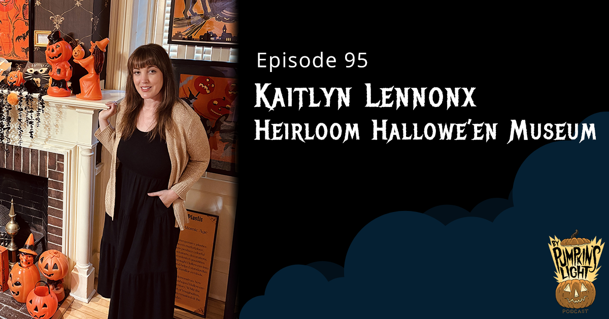 Episode 95 – Kaitlyn Lennox | Heirloom Hallowe’en Museum